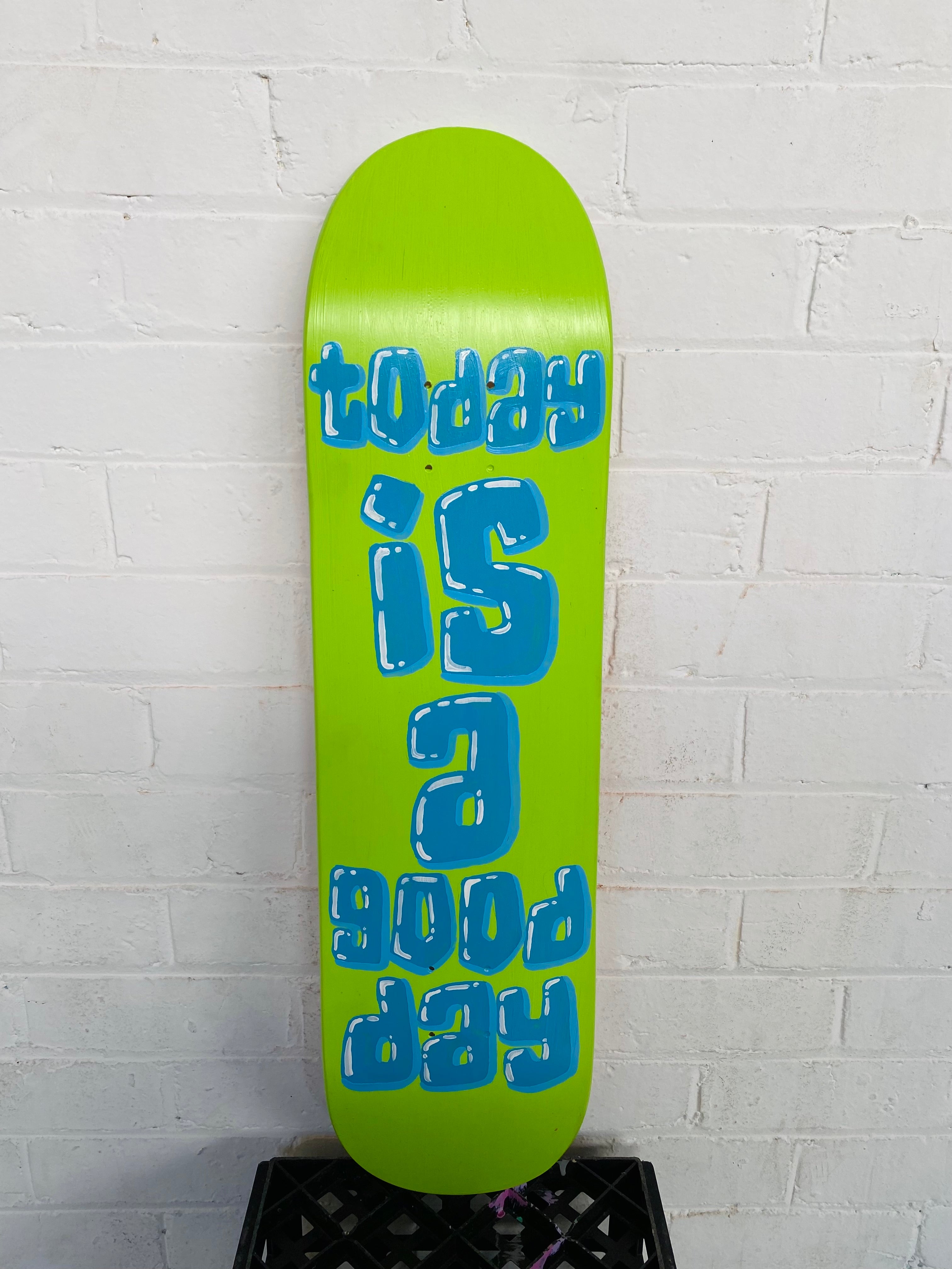 Original: "Today is a Good Day" Skateboard Artwork